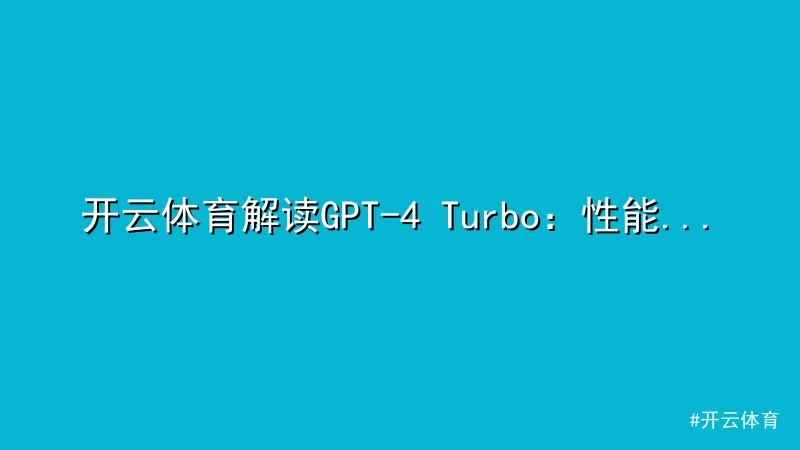 开云体育 - 开云体育解读GPT-4 Turbo：性能升级与成本优化 配图1