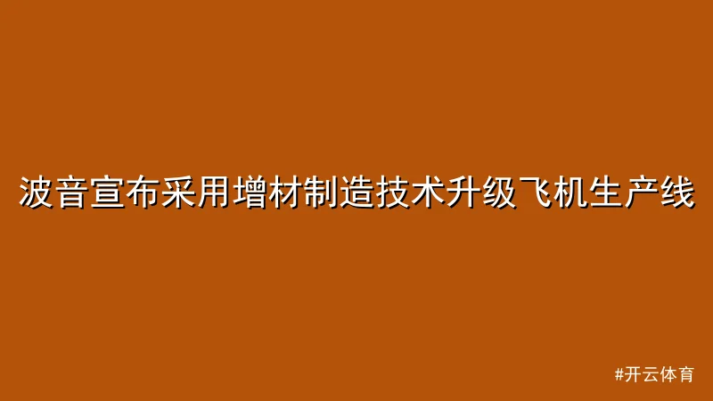 开云体育 - 波音宣布采用增材制造技术升级飞机生产线 配图1